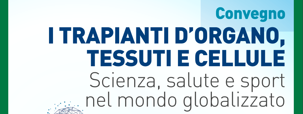 Convegno “I TRAPIANTI D’ORGANO, TESSUTI E CELLULE – Scienza, salute e sport nel mondo globalizzato”